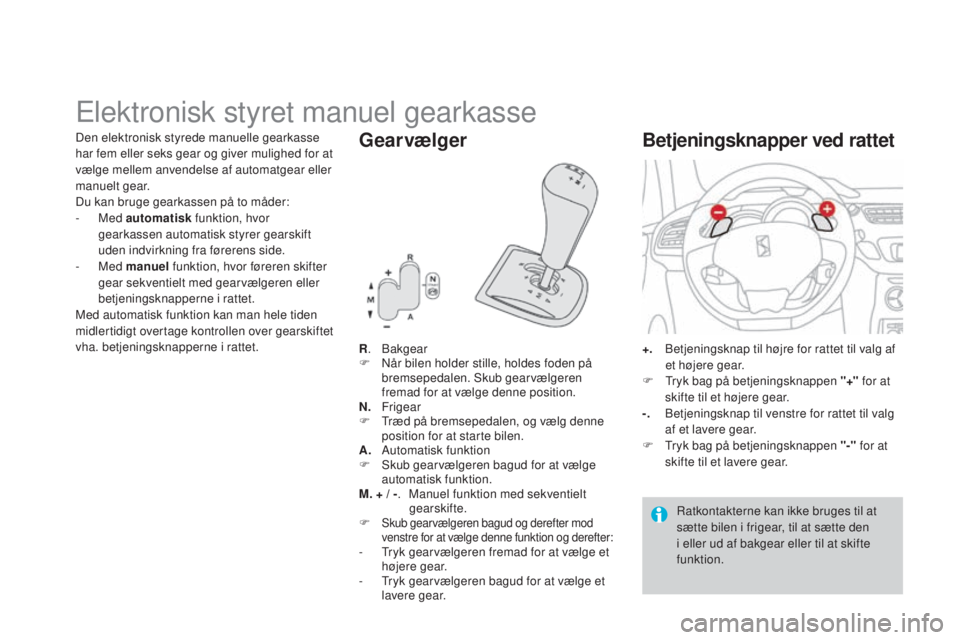 CITROEN DS3 2015 InstruktionsbØger (in Danish) DS3_da_Chap06_conduite_ed01-2014
Elektronisk styret manuel gearkasse
R. bakgear
F
nå r bilen holder stille, holdes foden på
bremsepedalen. Skub gearvælgeren
fremad for at vælge denne position. CITROEN DS3 2015 InstruktionsbØger (in Danish) DS3_da_Chap06_conduite_ed01-2014
Elektronisk styret manuel gearkasse
R. bakgear
F
nå r bilen holder stille, holdes foden på
bremsepedalen. Skub gearvælgeren
fremad for at vælge denne position.