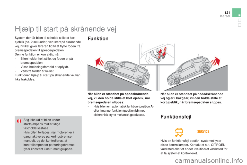 CITROEN DS3 2015 InstruktionsbØger (in Danish) 121
DS3_da_Chap06_conduite_ed01-2014
Hjælp til start på skrånende vej
System der får bilen til at holde stille et kort
øjeblik (ca. 2 sekunder) ved start på skrånende
vej, hvilket giver før CITROEN DS3 2015 InstruktionsbØger (in Danish) 121
DS3_da_Chap06_conduite_ed01-2014
Hjælp til start på skrånende vej
System der får bilen til at holde stille et kort
øjeblik (ca. 2 sekunder) ved start på skrånende
vej, hvilket giver før