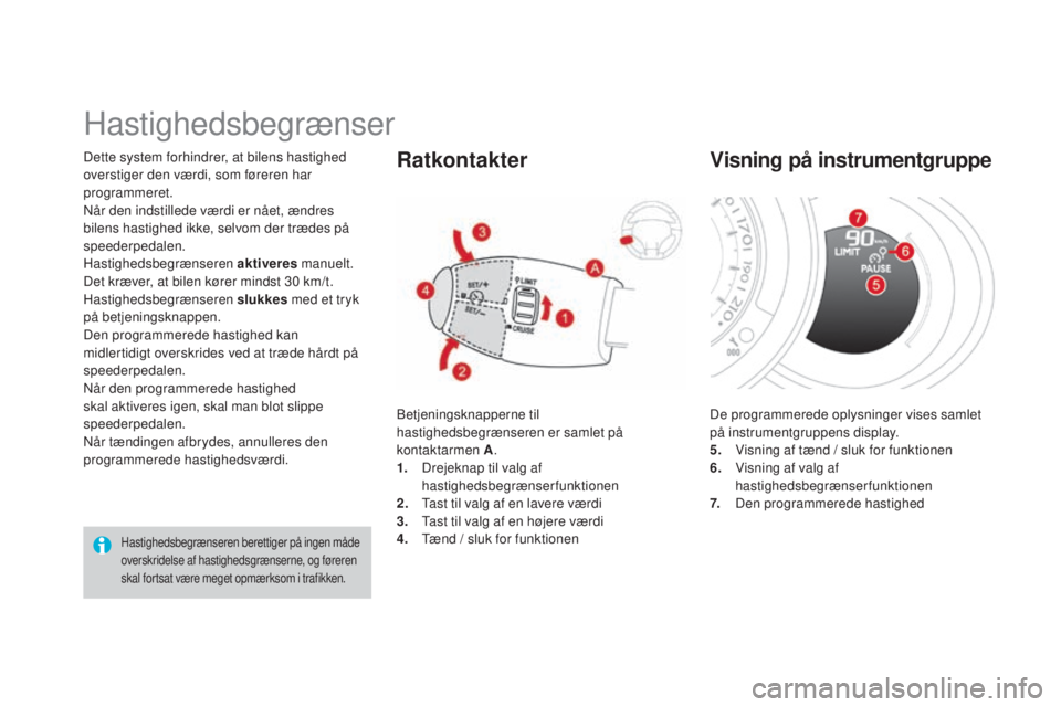 CITROEN DS3 2015 InstruktionsbØger (in Danish) DS3_da_Chap06_conduite_ed01-2014
Dette system forhindrer, at bilens hastighed
overstiger den værdi, som føreren har
programmeret.
nå
r den indstillede værdi er nået, ændres
bilens hastighed i CITROEN DS3 2015 InstruktionsbØger (in Danish) DS3_da_Chap06_conduite_ed01-2014
Dette system forhindrer, at bilens hastighed
overstiger den værdi, som føreren har
programmeret.
nå
r den indstillede værdi er nået, ændres
bilens hastighed i
