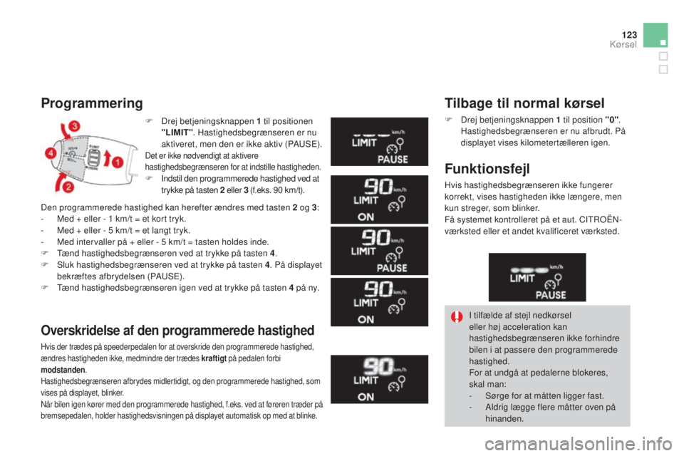 CITROEN DS3 2015 InstruktionsbØger (in Danish) 123
DS3_da_Chap06_conduite_ed01-2014
F Drej betjeningsknappen 1 til positionen "LIMIT" . Hastighedsbegrænseren er nu
aktiveret, men den er ikke aktiv (PA
uS
E).
Det er ikke nødvendigt at a CITROEN DS3 2015 InstruktionsbØger (in Danish) 123
DS3_da_Chap06_conduite_ed01-2014
F Drej betjeningsknappen 1 til positionen "LIMIT" . Hastighedsbegrænseren er nu
aktiveret, men den er ikke aktiv (PA
uS
E).
Det er ikke nødvendigt at a