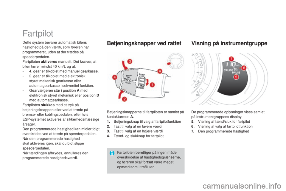 CITROEN DS3 2015  InstruktionsbØger (in Danish) DS3_da_Chap06_conduite_ed01-2014
Far tpilot
Dette system bevarer automatisk bilens 
hastighed på den værdi, som føreren har 
programmeret, uden at der trædes på 
speederpedalen.
Fartpiloten aktiv