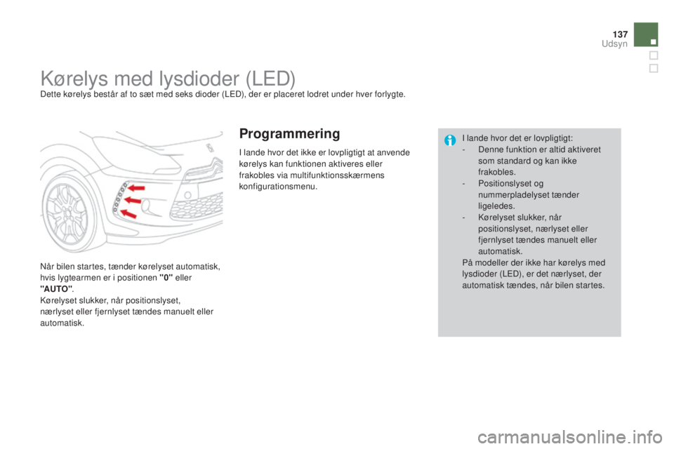 CITROEN DS3 2015 InstruktionsbØger (in Danish) 137
DS3_da_Chap07_visibilite_ed01-2014
kørelys med lysdioder (LED)Dette kørelys består af to sæt med seks dioder (LED), der er placeret lodret under hver forlygte.
nå
r bilen startes, tænder kø CITROEN DS3 2015 InstruktionsbØger (in Danish) 137
DS3_da_Chap07_visibilite_ed01-2014
kørelys med lysdioder (LED)Dette kørelys består af to sæt med seks dioder (LED), der er placeret lodret under hver forlygte.
nå
r bilen startes, tænder kø