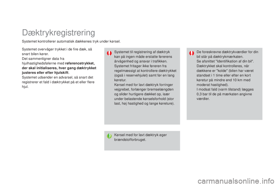 CITROEN DS3 2015 InstruktionsbØger (in Danish) Dæktrykregistrering
Systemet kontrollerer automatisk dækkenes tryk under kørsel.Systemet til registrering af dæktryk
kan på ingen måde erstatte førerens
årvågenhed og ansvar i trafikken.
Sy CITROEN DS3 2015 InstruktionsbØger (in Danish) Dæktrykregistrering
Systemet kontrollerer automatisk dækkenes tryk under kørsel.Systemet til registrering af dæktryk
kan på ingen måde erstatte førerens
årvågenhed og ansvar i trafikken.
Sy