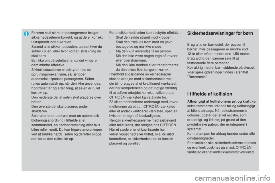 CITROEN DS3 2015 InstruktionsbØger (in Danish) Føreren skal sikre, at passagererne bruger
sikkerhedsselerne korrekt, og at de er korrekt
fastspændt inden kørslen.
Spænd altid sikkerhedsselen, uanset hvor du
sidder i bilen, eller hvor kort e CITROEN DS3 2015 InstruktionsbØger (in Danish) Føreren skal sikre, at passagererne bruger
sikkerhedsselerne korrekt, og at de er korrekt
fastspændt inden kørslen.
Spænd altid sikkerhedsselen, uanset hvor du
sidder i bilen, eller hvor kort e