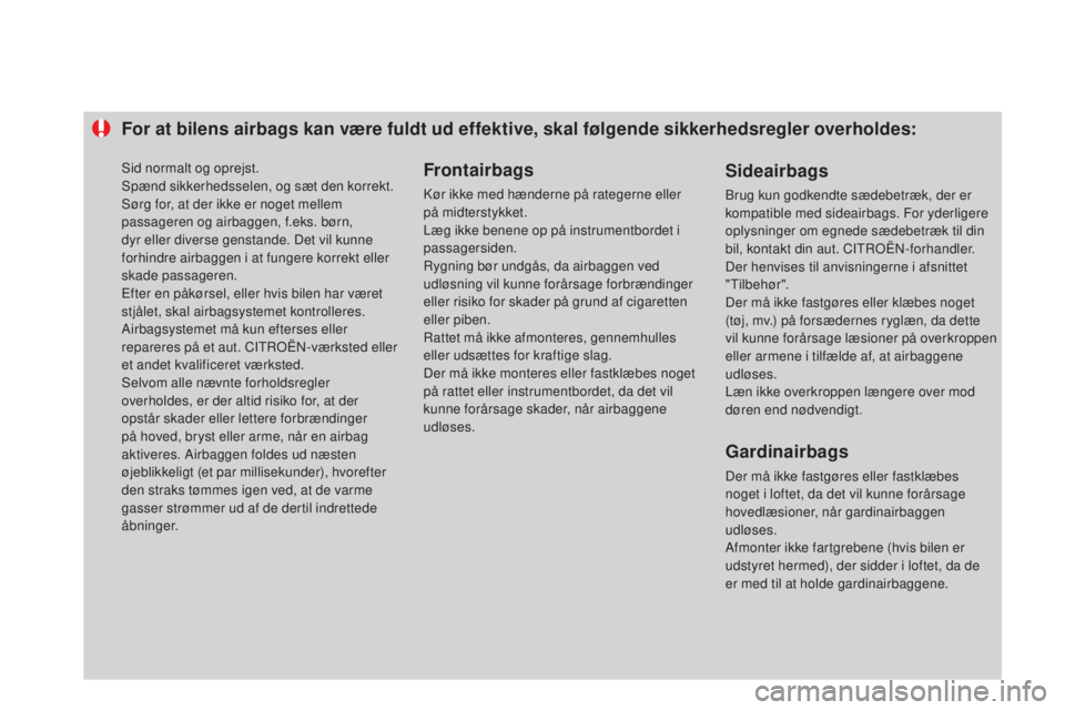 CITROEN DS3 2015 InstruktionsbØger (in Danish) For at bilens airbags kan være fuldt ud effektive, skal følgende sikkerhedsregler overholdes:Frontairbags
kør ikke med hænderne på rategerne eller
på midterstykket.
Læg ikke benene op på inst CITROEN DS3 2015 InstruktionsbØger (in Danish) For at bilens airbags kan være fuldt ud effektive, skal følgende sikkerhedsregler overholdes:Frontairbags
kør ikke med hænderne på rategerne eller
på midterstykket.
Læg ikke benene op på inst