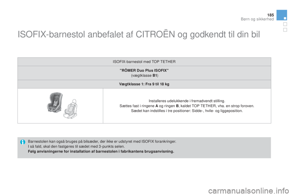 CITROEN DS3 2015 InstruktionsbØger (in Danish) 185
DS3_da_Chap09_securite-enfants_ed01-2014
ISoFIX-barnestol anbefalet af CItroËn og godkendt til din bil
barnestolen kan også bruges på bilsæder, der ikke er udstyret med ISoF IX forankringer.
CITROEN DS3 2015 InstruktionsbØger (in Danish) 185
DS3_da_Chap09_securite-enfants_ed01-2014
ISoFIX-barnestol anbefalet af CItroËn og godkendt til din bil
barnestolen kan også bruges på bilsæder, der ikke er udstyret med ISoF IX forankringer.