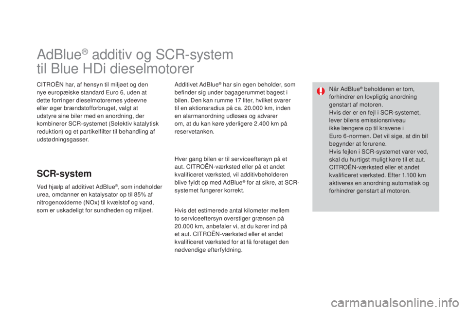 CITROEN DS3 2015 InstruktionsbØger (in Danish) DS3_da_Chap10_info-pratiques_ed01-2014
Adblue® additiv og SCr-system
til
b
l
ue HDi dieselmotorer
CItroËn har, af hensyn til miljøet og den
nye europæiske standard Euro 6, uden at
dette forri CITROEN DS3 2015 InstruktionsbØger (in Danish) DS3_da_Chap10_info-pratiques_ed01-2014
Adblue® additiv og SCr-system
til
b
l
ue HDi dieselmotorer
CItroËn har, af hensyn til miljøet og den
nye europæiske standard Euro 6, uden at
dette forri