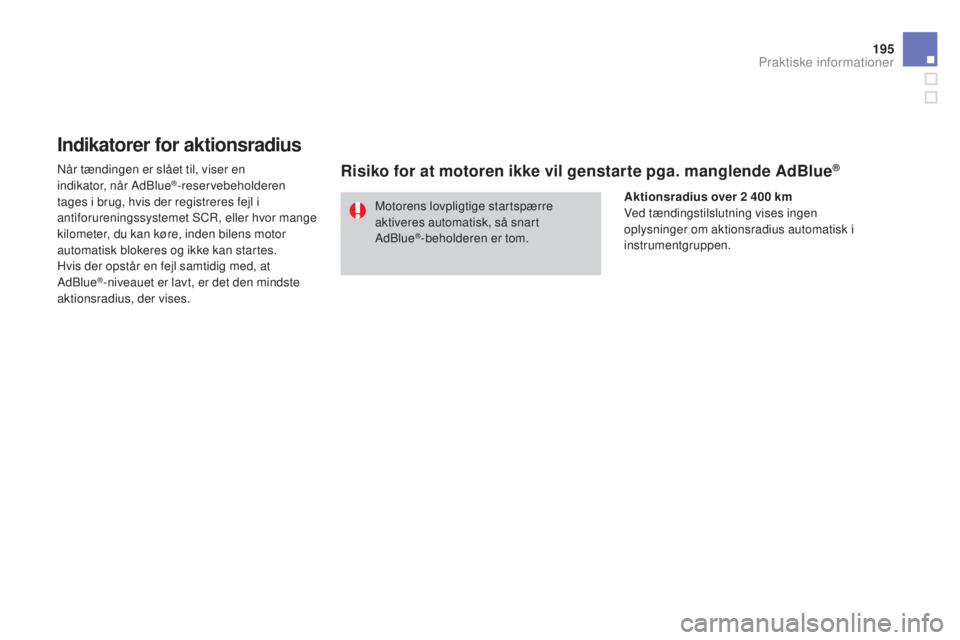 CITROEN DS3 2015 InstruktionsbØger (in Danish) 195
DS3_da_Chap10_info-pratiques_ed01-2014
Indikatorer for aktionsradius
når tændingen er slået til, viser en
indikator, når Adblue®-reservebeholderen
tages i brug, hvis der registreres fejl i CITROEN DS3 2015 InstruktionsbØger (in Danish) 195
DS3_da_Chap10_info-pratiques_ed01-2014
Indikatorer for aktionsradius
når tændingen er slået til, viser en
indikator, når Adblue®-reservebeholderen
tages i brug, hvis der registreres fejl i