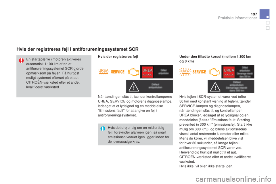 CITROEN DS3 2015  InstruktionsbØger (in Danish) 197
DS3_da_Chap10_info-pratiques_ed01-2014
Hvis der registreres fejl i antiforureningssystemet SCR
Hvis det drejer sig om en midlertidig 
fejl, forsvinder alarmen igen, så snart 
emissionsniveauet ig
