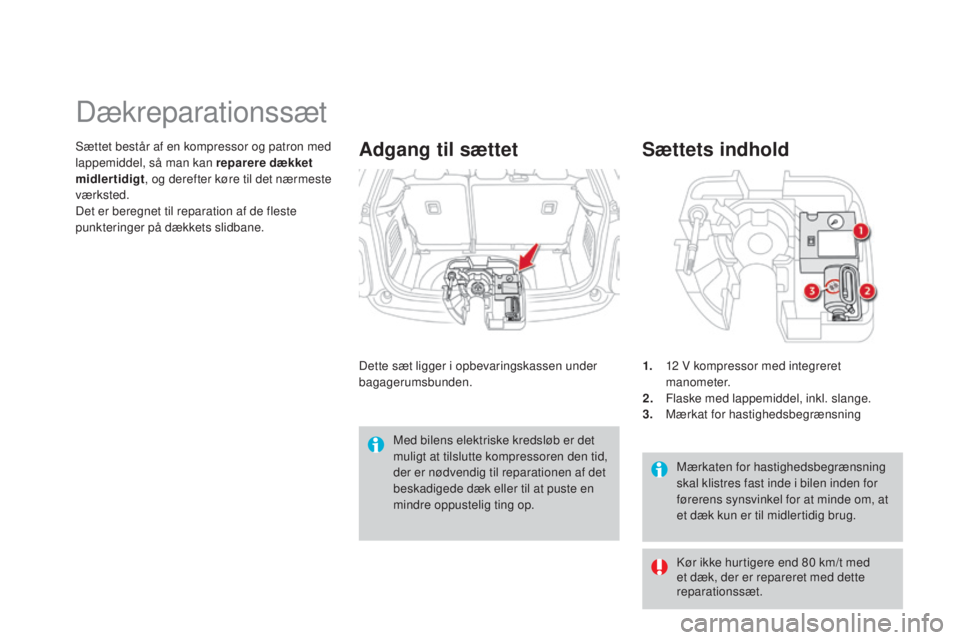 CITROEN DS3 2015 InstruktionsbØger (in Danish) DS3_da_Chap10_info-pratiques_ed01-2014
Mærkaten for hastighedsbegrænsning
skal klistres fast inde i bilen inden for
førerens synsvinkel for at minde om, at
et dæk kun er til midlertidig brug.
S CITROEN DS3 2015 InstruktionsbØger (in Danish) DS3_da_Chap10_info-pratiques_ed01-2014
Mærkaten for hastighedsbegrænsning
skal klistres fast inde i bilen inden for
førerens synsvinkel for at minde om, at
et dæk kun er til midlertidig brug.
S