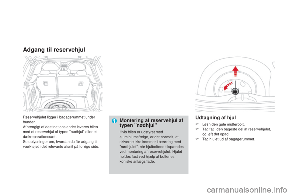 CITROEN DS3 2015 InstruktionsbØger (in Danish) DS3_da_Chap10_info-pratiques_ed01-2014
reservehjulet ligger i bagagerummet under
bunden.
Afhængigt af destinationslandet leveres bilen
med et reservehjul af typen "nødhjul" eller et
dækr CITROEN DS3 2015 InstruktionsbØger (in Danish) DS3_da_Chap10_info-pratiques_ed01-2014
reservehjulet ligger i bagagerummet under
bunden.
Afhængigt af destinationslandet leveres bilen
med et reservehjul af typen "nødhjul" eller et
dækr