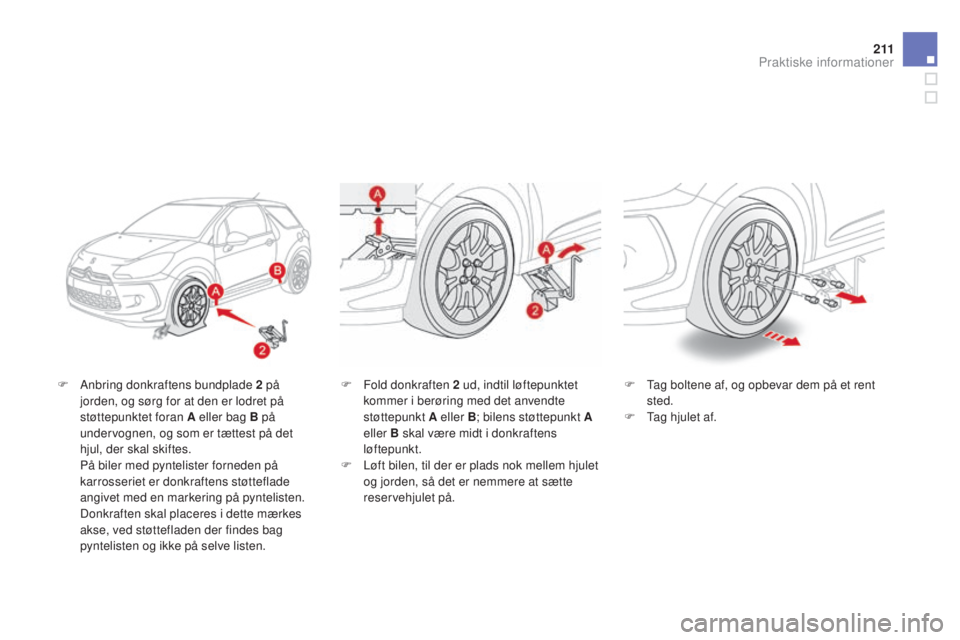 CITROEN DS3 2015 InstruktionsbØger (in Danish) 2 11
DS3_da_Chap10_info-pratiques_ed01-2014
F Anbring donkraftens bundplade 2 på jorden, og sørg for at den er lodret på
støttepunktet foran A eller bag B på
undervognen, og som er tættest på CITROEN DS3 2015 InstruktionsbØger (in Danish) 2 11
DS3_da_Chap10_info-pratiques_ed01-2014
F Anbring donkraftens bundplade 2 på jorden, og sørg for at den er lodret på
støttepunktet foran A eller bag B på
undervognen, og som er tættest på