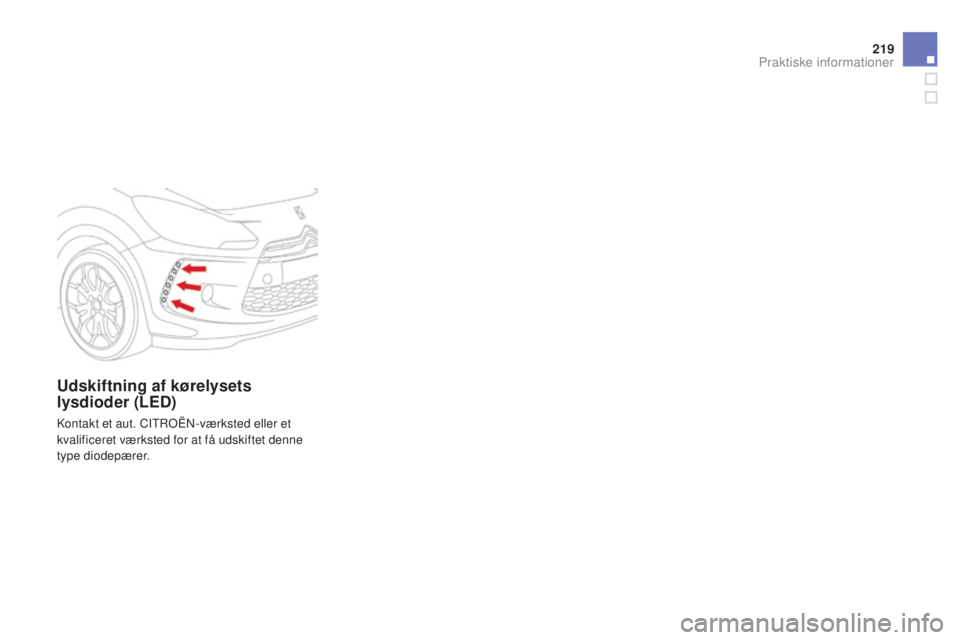 CITROEN DS3 2015 InstruktionsbØger (in Danish) 219
DS3_da_Chap10_info-pratiques_ed01-2014
Udskiftning af kørelysets
lysdioder (LED)
kontakt et aut. CItroËn- værksted eller et
kvalificeret værksted for at få udskiftet denne
type diodepærer CITROEN DS3 2015 InstruktionsbØger (in Danish) 219
DS3_da_Chap10_info-pratiques_ed01-2014
Udskiftning af kørelysets
lysdioder (LED)
kontakt et aut. CItroËn- værksted eller et
kvalificeret værksted for at få udskiftet denne
type diodepærer