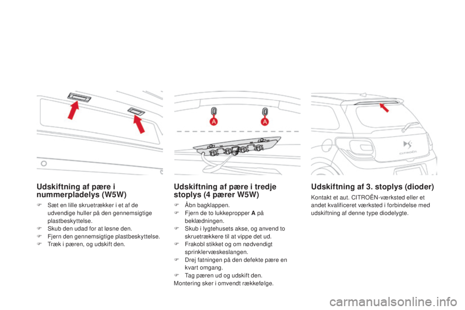 CITROEN DS3 2015 InstruktionsbØger (in Danish) DS3_da_Chap10_info-pratiques_ed01-2014
Udskiftning af pære i tredje
stoplys (4 pærer W5W)
F Ã…bn bagklappen.
F
F jern de to lukkepropper A på
beklædningen.
F
S
kub i lygtehusets akse, og anv CITROEN DS3 2015 InstruktionsbØger (in Danish) DS3_da_Chap10_info-pratiques_ed01-2014
Udskiftning af pære i tredje
stoplys (4 pærer W5W)
F Ã…bn bagklappen.
F
F jern de to lukkepropper A på
beklædningen.
F
S
kub i lygtehusets akse, og anv