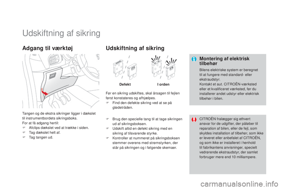 CITROEN DS3 2015 InstruktionsbØger (in Danish) DS3_da_Chap10_info-pratiques_ed01-2014
udskiftning af sikring
Montering af elektrisk
tilbehør
bilens elektriske system er beregnet
til at fungere med standard- eller
ekstraudstyr.
ko
ntakt et aut. CITROEN DS3 2015 InstruktionsbØger (in Danish) DS3_da_Chap10_info-pratiques_ed01-2014
udskiftning af sikring
Montering af elektrisk
tilbehør
bilens elektriske system er beregnet
til at fungere med standard- eller
ekstraudstyr.
ko
ntakt et aut.