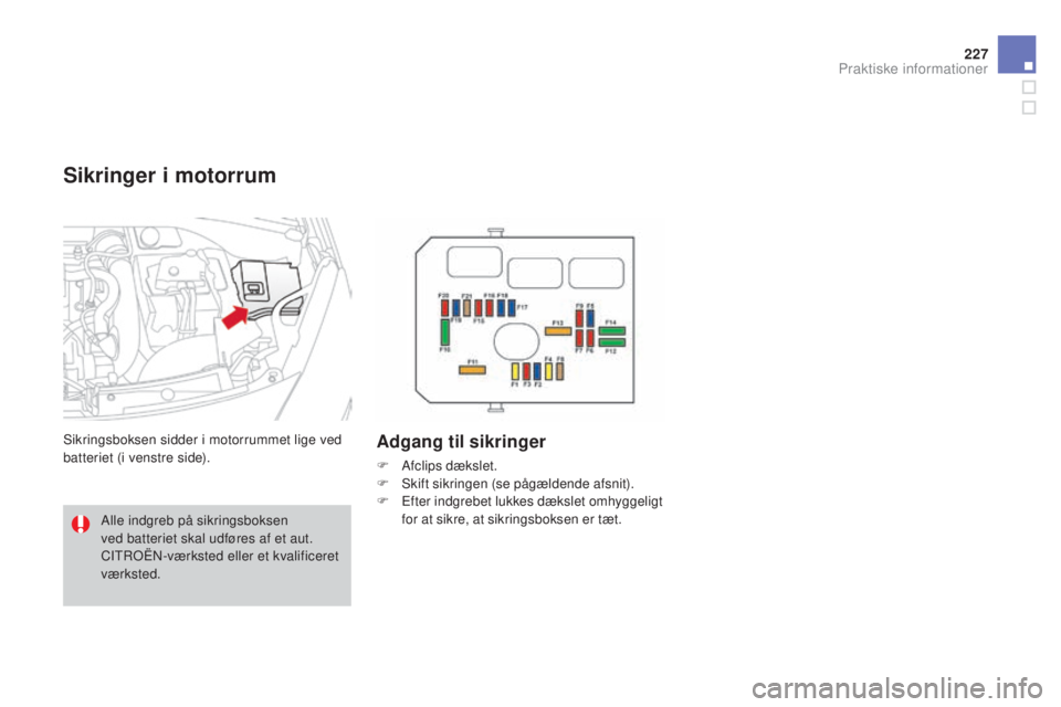 CITROEN DS3 2015 InstruktionsbØger (in Danish) 227
DS3_da_Chap10_info-pratiques_ed01-2014
Sikringer i motorrum
Sikringsboksen sidder i motorrummet lige ved
batteriet (i venstre side).Adgang til sikringer
F Afclips dækslet.
F S kift sikringen (se CITROEN DS3 2015 InstruktionsbØger (in Danish) 227
DS3_da_Chap10_info-pratiques_ed01-2014
Sikringer i motorrum
Sikringsboksen sidder i motorrummet lige ved
batteriet (i venstre side).Adgang til sikringer
F Afclips dækslet.
F S kift sikringen (se