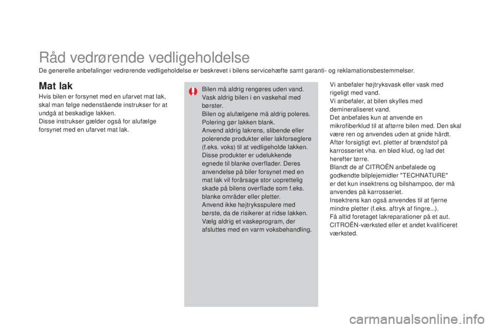 CITROEN DS3 2015 InstruktionsbØger (in Danish) DS3_da_Chap10_info-pratiques_ed01-2014
Mat lakVi anbefaler højtryksvask eller vask med
rigeligt med vand.
Vi anbefaler, at bilen skylles med
demineraliseret vand.
Det anbefales kun at anvende en
m CITROEN DS3 2015 InstruktionsbØger (in Danish) DS3_da_Chap10_info-pratiques_ed01-2014
Mat lakVi anbefaler højtryksvask eller vask med
rigeligt med vand.
Vi anbefaler, at bilen skylles med
demineraliseret vand.
Det anbefales kun at anvende en
m