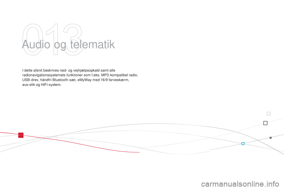 CITROEN DS3 2015  InstruktionsbØger (in Danish) DS3 _da_Chap13 _ audio_ed01-2014
Audio og telematik
I dette afsnit beskrives nød- og vejhjælpsopkald samt alle 
radionavigationssystemets funktioner som f.eks. MP3-kompatibel radio, 
uSb-
drev, hån