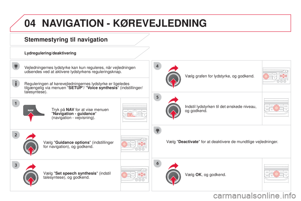 CITROEN DS3 2015  InstruktionsbØger (in Danish) 04
DS3_da_Chap13b_rt6-2-8_ed01-2014
tryk på N AV for at vise menuen  
"Navigation - guidance " 
(navigation - vejvisning).
Stemmestyring til navigation
Vælg "Guidance options " (inds