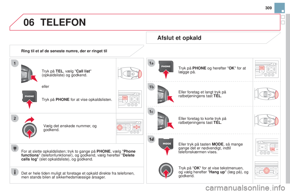 CITROEN DS3 2015 InstruktionsbØger (in Danish) 06
309
DS3_da_Chap13b_rt6-2-8_ed01-2014
TELEFON
Ring til et af de seneste numre, der er ringet til
tryk på
TEL, vælg "Call list"
(opkaldsliste) og godkend.
Vælg det ønskede nummer, og
g CITROEN DS3 2015 InstruktionsbØger (in Danish) 06
309
DS3_da_Chap13b_rt6-2-8_ed01-2014
TELEFON
Ring til et af de seneste numre, der er ringet til
tryk på
TEL, vælg "Call list"
(opkaldsliste) og godkend.
Vælg det ønskede nummer, og
g