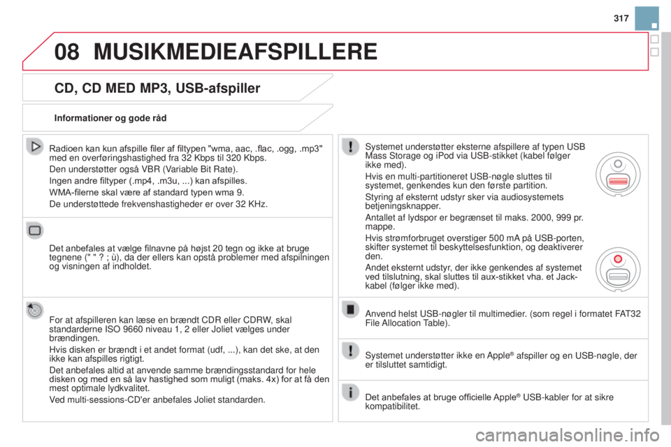 CITROEN DS3 2015  InstruktionsbØger (in Danish) 08
317
DS3_da_Chap13b_rt6-2-8_ed01-2014
CD, CD MED MP3, USB-afspiller
Radioen	kan	kun	afspille	filer	af	filtypen	"wma,	aac,	.flac,	.ogg,	.mp3"	med en overføringshastighed fra 32 k bps til 320