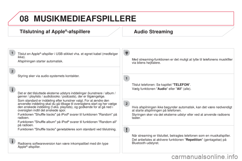 CITROEN DS3 2015  InstruktionsbØger (in Danish) 08
DS3_da_Chap13b_rt6-2-8_ed01-2014
Audio Streaming
Med	streaming-funktionen	er	det	muligt	at	lytte	til	telefonens	musikfiler	via bilens højttalere.
tilslut telefonen: Se kapitlet "TELEFON".
