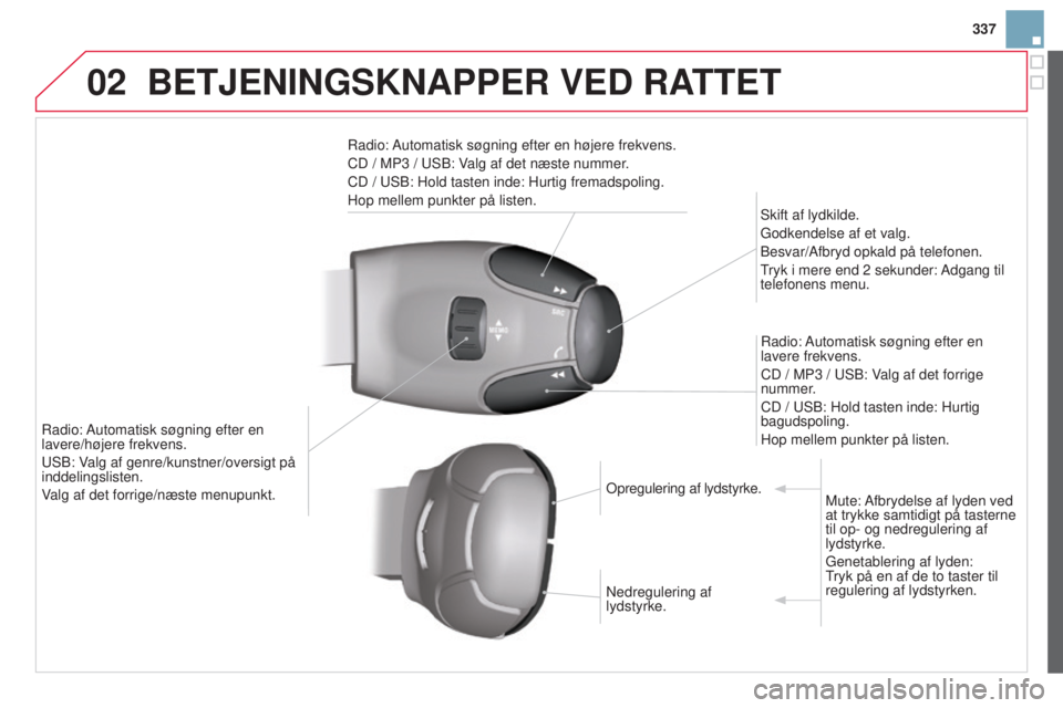 CITROEN DS3 2015 InstruktionsbØger (in Danish) 02
337
DS3_da_Chap13c_rD45_ed01_2014
BETJENINGSKNAPPER VED RATTET
radio: Automatisk søgning efter en højere frekvens.
CD / MP3 / u S b : Valg af det næste nummer.
CD /
u S b : Hold tasten inde: CITROEN DS3 2015 InstruktionsbØger (in Danish) 02
337
DS3_da_Chap13c_rD45_ed01_2014
BETJENINGSKNAPPER VED RATTET
radio: Automatisk søgning efter en højere frekvens.
CD / MP3 / u S b : Valg af det næste nummer.
CD /
u S b : Hold tasten inde: