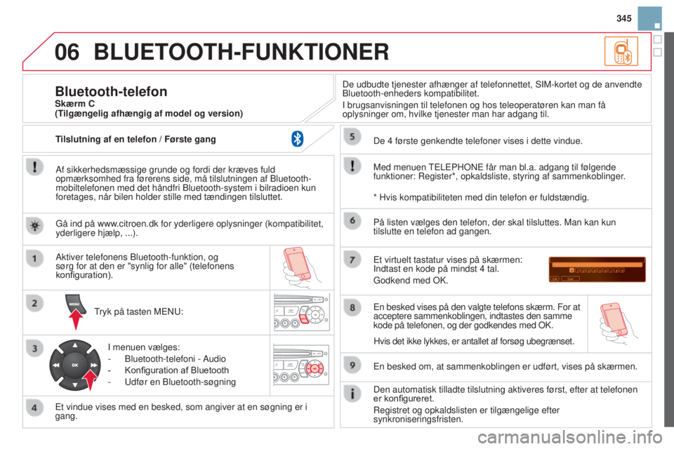 CITROEN DS3 2015  InstruktionsbØger (in Danish) 06
345
DS3_da_Chap13c_rD45_ed01_2014
BLUETOOTH-FUNKTIONER
Af sikkerhedsmæssige grunde og fordi der kræves fuld 
opmærksomhed fra førerens side, må tilslutningen af b luetooth-
mobiltelefonen med 