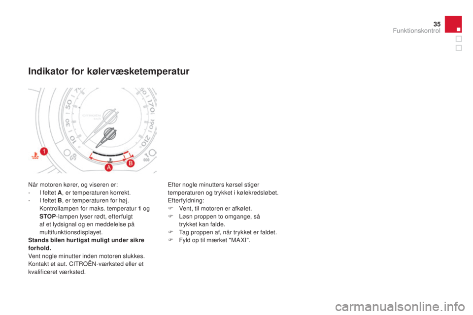 CITROEN DS3 2015  InstruktionsbØger (in Danish) 35
DS3_da_Chap01_controle-de-marche_ed01-2014
når motoren kører, og viseren er:
- I f eltet A , er temperaturen korrekt.
-
 
I f
 eltet B , er temperaturen for høj. 
ko

ntrollampen for maks. tempe