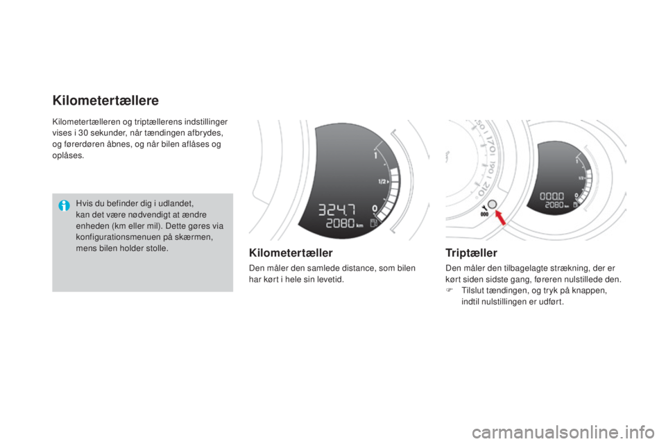 CITROEN DS3 2015  InstruktionsbØger (in Danish) DS3_da_Chap01_controle-de-marche_ed01-2014
kilometertælleren og triptællerens indstillinger 
vises i 30 sekunder, når tændingen afbrydes, 
og førerdøren åbnes, og når bilen aflåses og 
oplås