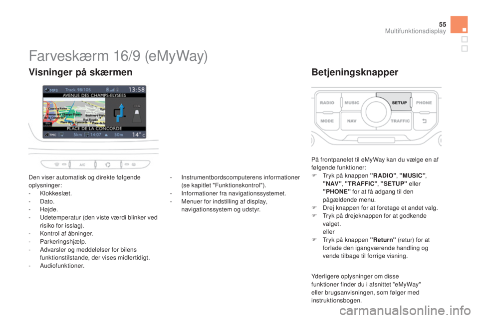CITROEN DS3 2015  InstruktionsbØger (in Danish) 55
DS3_da_Chap02_ecrans-multifonction_ed01-2014
Farveskærm 16/9 (eMyWay)
Den viser automatisk og direkte følgende 
oplysninger:
-
 klok
keslæt.
-
 

Dato.
-
  Højde.
-
  u
d
 etemperatur (den vist