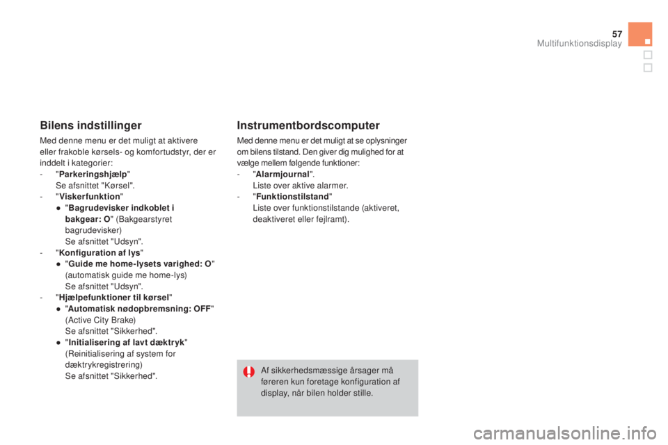 CITROEN DS3 2015  InstruktionsbØger (in Danish) 57
DS3_da_Chap02_ecrans-multifonction_ed01-2014
Bilens indstillinger
Med denne menu er det muligt at aktivere 
eller frakoble kørsels- og komfortudstyr, der er 
inddelt i kategorier:
-  "Parkerin