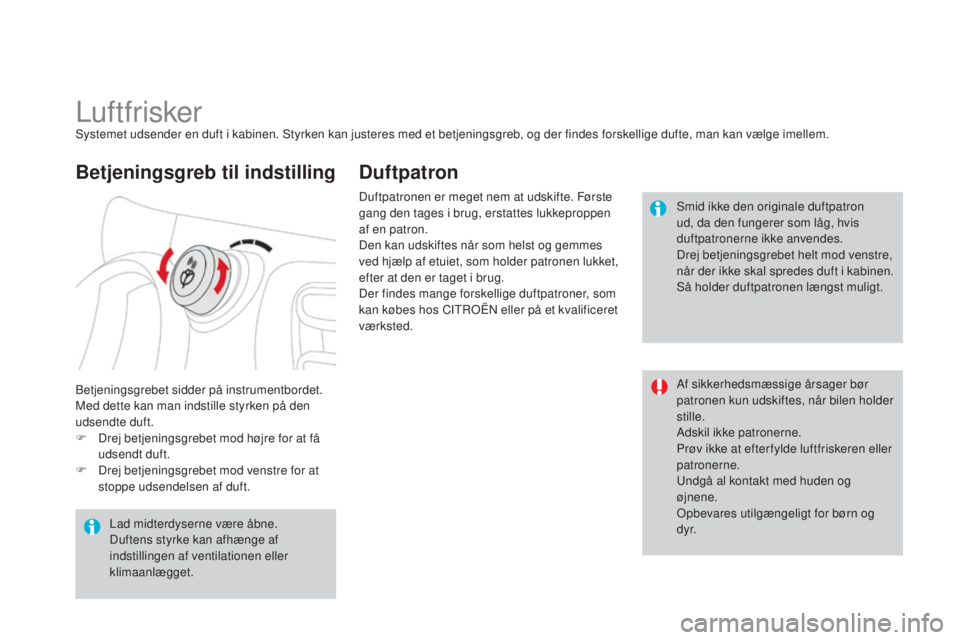 CITROEN DS3 2015 InstruktionsbØger (in Danish) DS3_da_Chap04_confort_ed01-2014
LuftfriskerSystemet udsender en duft i kabinen. Styrken kan justeres med et betjeningsgreb, og der findes forskellige dufte, man kan vælge imellem.
be
tjeningsgrebet s CITROEN DS3 2015 InstruktionsbØger (in Danish) DS3_da_Chap04_confort_ed01-2014
LuftfriskerSystemet udsender en duft i kabinen. Styrken kan justeres med et betjeningsgreb, og der findes forskellige dufte, man kan vælge imellem.
be
tjeningsgrebet s