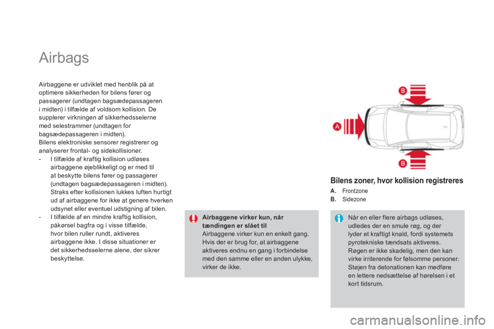 CITROEN DS3 2014  InstruktionsbØger (in Danish)   Airbags 
 
 Airbaggene er udviklet med henblik på at 
optimere sikkerheden for bilens fører ogpassagerer (undtagen bagsædepassageren 
i midten) i tilfælde af voldsom kollision. De
supplerer virk