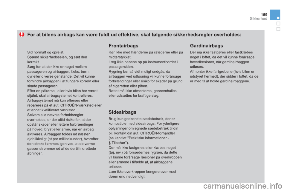 CITROEN DS3 2014  InstruktionsbØger (in Danish) 159Sikkerhed
For at bilens airbags kan være fuldt ud effektive, skal følgende sikkerhedsregler overholdes: 
   Frontairbags
 
Kør ikke med hænderne på rategerne eller påmidterstykket.  
Læg ikk