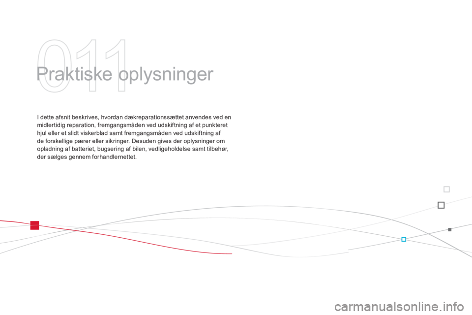 CITROEN DS3 2014 InstruktionsbØger (in Danish) 011
Praktiske oplysninger
I dette afsnit beskrives, hvordan dækreparationssættet anvendes ved enmidlertidig reparation, fremgangsmåden ved udskiftning af et punkteret hjul eller et slidt visker CITROEN DS3 2014 InstruktionsbØger (in Danish) 011
Praktiske oplysninger
I dette afsnit beskrives, hvordan dækreparationssættet anvendes ved enmidlertidig reparation, fremgangsmåden ved udskiftning af et punkteret hjul eller et slidt visker