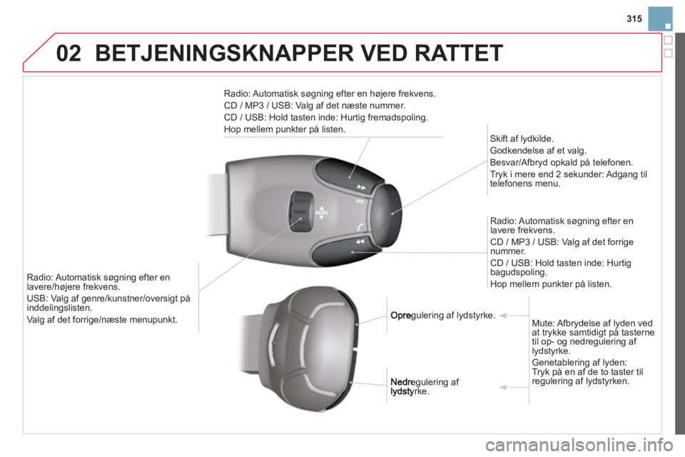 CITROEN DS3 2014  InstruktionsbØger (in Danish) 315
02BETJENINGSKNAPPER VED RATTET
Radio: Automatisk  søgning efter en højere frekvens.
CD / MP3 / USB: Valg af det næste nummer. 
CD / USB: Hold tasten inde: Hurti
g fremadspoling.
Ho
p mellem pun