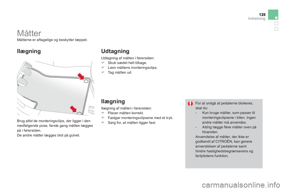 CITROEN DS3 2013  InstruktionsbØger (in Danish) Indretning
   
 
 
 
 
 
 
 
Måtter  
Måtterne er aftagelige og beskytter tæppet.
 
Brug altid de monteringsclips, der ligger i den medfølgende pose, første gang måtten læggespå i førersiden.