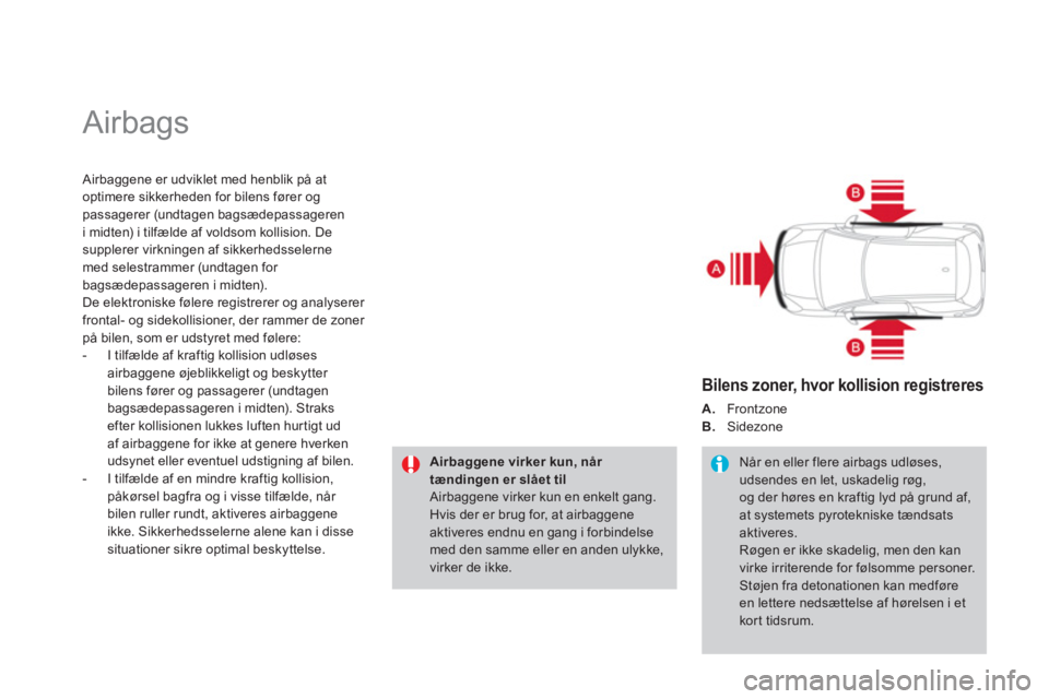 CITROEN DS3 2013  InstruktionsbØger (in Danish)   Airbags 
 
 Airbaggene er udviklet med henblik på at 
optimere sikkerheden for bilens fører ogpassagerer (undtagen bagsædepassageren 
i midten) i tilfælde af voldsom kollision. De
supplerer virk
