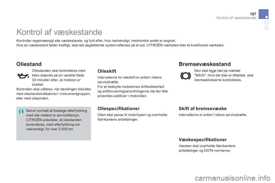 CITROEN DS3 2013  InstruktionsbØger (in Danish) 187
Kontrol af væskestande
   
 
 
 
 
 
 
 
 
 
 
 
 
 
 
 
 
 
 
 
 
 
 
 
 
 
 
 
 
Kontrol af væskestande 
 
Kontroller regelmæssigt alle væskestande, og fyld efter, hvis nødvendigt, medmindr