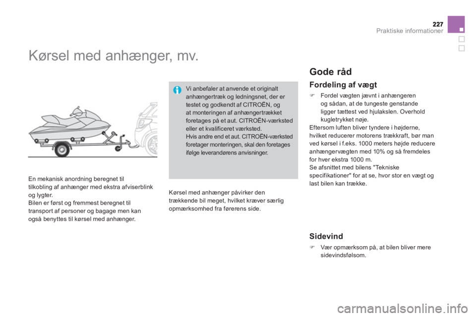 CITROEN DS3 2013  InstruktionsbØger (in Danish) Praktiske informationer
   
 
 
 
 
Kørsel med anhænger, mv. 
 
 
En mekanisk anordning beregnet til
tilkobling af anhænger med ekstra afviserblink 
og lygter. 
  Bilen er først og fremmest beregn