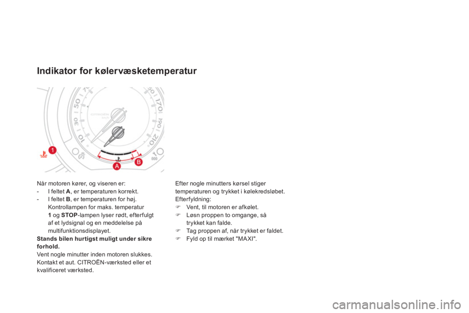 CITROEN DS3 2013 InstruktionsbØger (in Danish) Når motoren kører, og viseren er:
- I feltet A
, er temperaturen korrekt.
- I feltet B, er temperaturen for høj.
Kontrollampen for maks. temperatur
1o
g STOP-lampen lyser rødt, efter fulgta CITROEN DS3 2013 InstruktionsbØger (in Danish) Når motoren kører, og viseren er:
- I feltet A
, er temperaturen korrekt.
- I feltet B, er temperaturen for høj.
Kontrollampen for maks. temperatur
1o
g STOP-lampen lyser rødt, efter fulgta