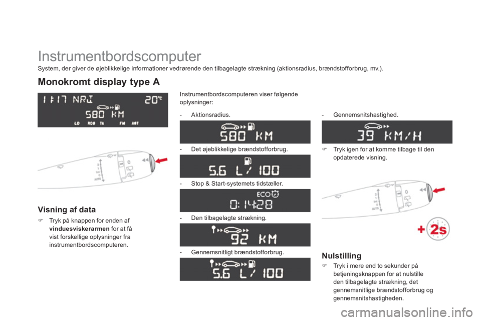 CITROEN DS3 2013  InstruktionsbØger (in Danish)   Instrumentbordscomputer 
Monokromt display type A 
Visning af data 
�)Tryk på knappen for enden af 
vinduesviskerarmen  
for at få 
vist forskellige oplysninger fra instrumentbordscomputeren.  Ins