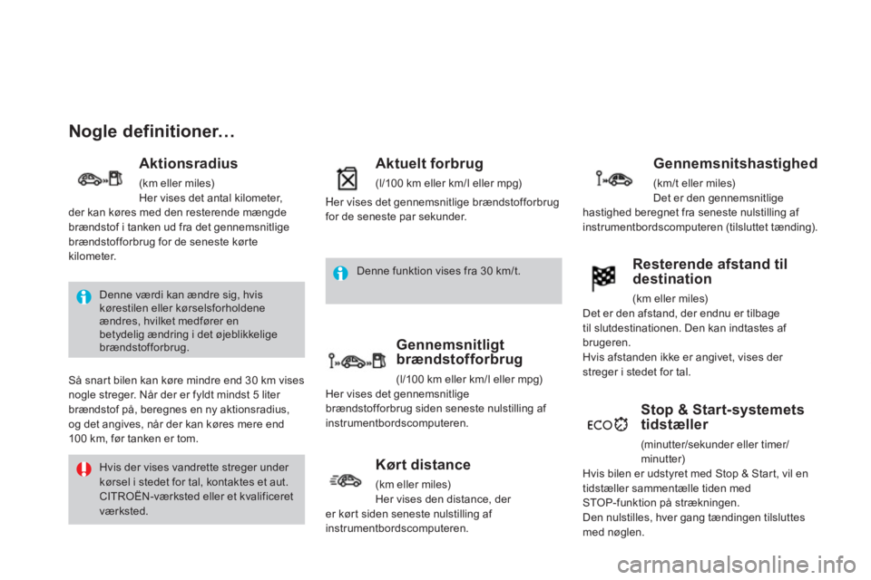 CITROEN DS3 2013  InstruktionsbØger (in Danish) Nogle definitioner… 
   
Aktionsradius 
 (km eller miles) 
Her vises det antal kilometer, 
der kan køres med den resterende mængde 
brændstof i tanken ud fra det gennemsnitlige
brændstofforbrug 