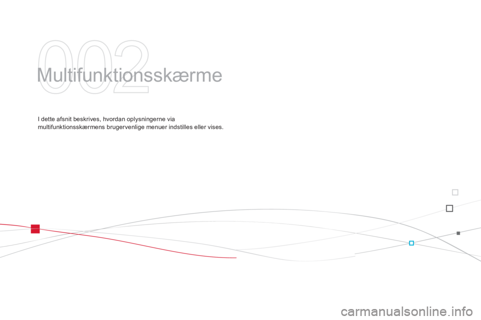 CITROEN DS3 2013  InstruktionsbØger (in Danish) 002
  Multifunktionsskærme  
I dette afsnit beskrives, hvordan oplysningerne viamultifunktionsskærmens brugervenlige menuer indstilles eller vises.  
  