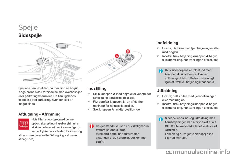 CITROEN DS3 2013  InstruktionsbØger (in Danish)    
 
 
 
 
Spejle 
Spejlene kan indstilles, så man kan se bagud
langs bilens side i forbindelse med overhalinger eller parkeringsmanøvrer. De kan ligeledes 
foldes ind ved parkering, hvor der ikke 