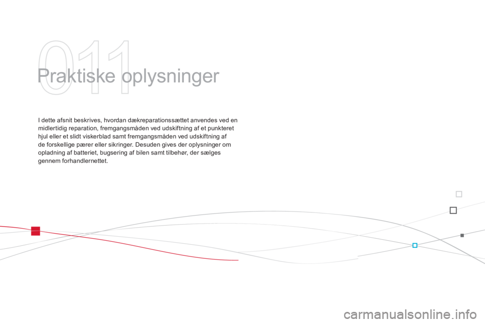 CITROEN DS3 2011  InstruktionsbØger (in Danish) 011
  Praktiske oplysninger  
I dette afsnit beskrives, hvordan dækreparationssættet anvendes ved enmidlertidig reparation, fremgangsmåden ved udskiftning af et punkteret hjul eller et slidt visker