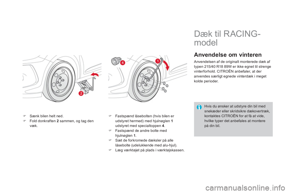 CITROEN DS3 2011  InstruktionsbØger (in Danish) �)Sænk bilen helt ned.�)Fold donkraften  2   sammen, og tag den
væk. 
�)   Fastspænd låsebolten (hvis bilen er udstyret hermed) med hjulnøglen 1udstyret med specialtoppen  4.�) 
 Fastspænd de an