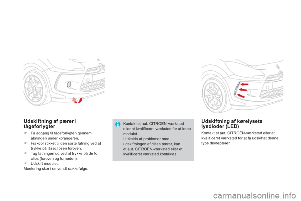 CITROEN DS3 2011  InstruktionsbØger (in Danish) Kontakt et aut. CITROËN-værksted eller et kvalificeret værksted for at købe modulet.I tilfælde af problemer med udskiftningen af disse pærer, kanet aut. CITROËN-værksted eller etkvalificeret v