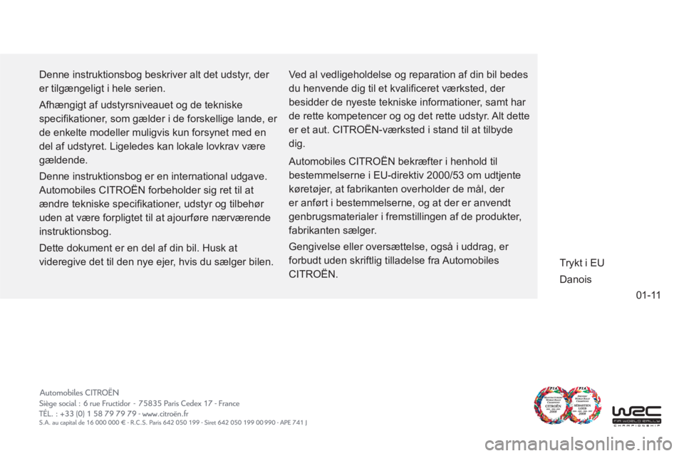 CITROEN DS3 2011  InstruktionsbØger (in Danish) 01-11
  Denne instruktionsbog beskriver alt det udstyr, der 
er tilgængeligt i hele serien. 
  Afhængigt af udstyrsniveauet og de tekniske 
speciﬁ kationer, som gælder i de forskellige lande, er 